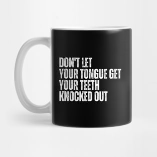 Don't let your Tongue get your Teeth knocked out Mug